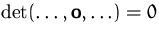 $\det(\ldots, \mathsfbf{o}, \ldots) = 0$