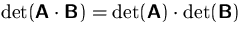 $\det(\mathsfbf{A}\cdot\mathsfbf{B}) =
\det(\mathsfbf{A})\cdot\det(\mathsfbf{B})$
