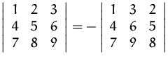 $
\left\vert
\begin{array}
{ccc}
1 & 2 & 3 \\ 4 & 5 & 6 \\ 7 & 8 & 9 \\ \...
...array}
{ccc}
1 & 3 & 2 \\ 4 & 6 & 5 \\ 7 & 9 & 8 \\ \end{array} \right\vert$