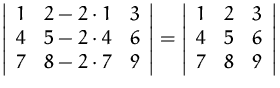 $
\left\vert
\begin{array}
{ccc}
1 & 2-2\cdot 1 & 3 \\ 4 & 5-2\cdot 4 & 6 \...
...array}
{ccc}
1 & 2 & 3 \\ 4 & 5 & 6 \\ 7 & 8 & 9 \\ \end{array} \right\vert$