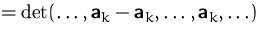 $=\det(\ldots,\mathsfbf{a}_k-\mathsfbf{a}_k,\ldots,\mathsfbf{a}_k,\ldots)$