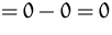 $=0-0=0$