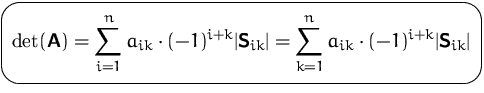 $\mbox{\ovalbox{$\displaystyle \det(\mathsfbf{A}) = \sum_{i=1}^n a_{ik} \cdot (-...
...{ik}\vert=
\sum_{k=1}^n a_{ik} \cdot (-1)^{i+k} \vert\mathsfbf{S}_{ik}\vert$}}$
