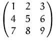 $\pmatrix{ 1 & 2 & 3\cr 4 & 5 & 6\cr 7 & 8 & 9 }$