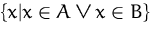 $\{x\vert x\in{}A\vee{}x\in{}B\}$