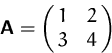 \begin{displaymath}
\mathsfbf{A}=\pmatrix{ 1 & 2\cr 3 & 4}
 \end{displaymath}