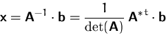 \begin{displaymath}
\mathsfbf{x}=\mathsfbf{A}^{-1}\cdot\mathsfbf{b}
=\frac{1}{\det(\mathsfbf{A})}\,{\mathsfbf{A}^\ast}^t \cdot\mathsfbf{b}\end{displaymath}