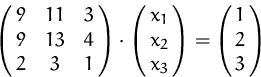 \begin{displaymath}
\pmatrix{ 9 & 11 & 3\cr 9 & 13 & 4\cr 2 & 3 & 1}
\cdot
\pmatrix{x_1\cr x_2\cr x_3}
=
\pmatrix{1\cr 2\cr 3}
\end{displaymath}
