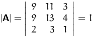 $\vert\mathsfbf{A}\vert =
\left\vert \begin{array}
{rrr}
9 & 11 & 3\\ 9 & 13 & 4\\ 2 & 3 & 1
\end{array} \right\vert
= 1$