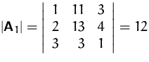 $\vert\mathsfbf{A}_1\vert =
\left\vert \begin{array}
{rrr}
1 & 11 & 3\\ 2 & 13 & 4\\ 3 & 3 & 1
\end{array} \right\vert
= 12$