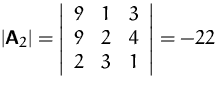 $\vert\mathsfbf{A}_2\vert =
\left\vert \begin{array}
{rrr}
9 & 1 & 3\\ 9 & 2 & 4\\ 2 & 3 & 1
\end{array} \right\vert
= -22$
