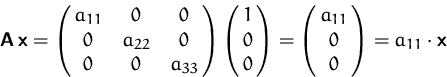 \begin{displaymath}
\mathsfbf{A}\,\mathsfbf{x} =
\pmatrix{ a_{11} & 0 & 0 \cr ...
...r 0} =
\pmatrix{ a_{11} \cr 0\cr 0} = a_{11}\cdot\mathsfbf{x} \end{displaymath}