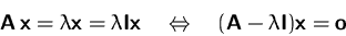 \begin{displaymath}
\mathsfbf{A}\,\mathsfbf{x} = \lambda\mathsfbf{x}=
\lambda\ma...
 ...ad
(\mathsfbf{A}-\lambda\mathsfbf{I})\mathsfbf{x}= \mathsfbf{o}\end{displaymath}