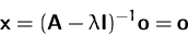 \begin{displaymath}
\mathsfbf{x}=(\mathsfbf{A}-\lambda\mathsfbf{I})^{-1} \mathsfbf{o} =\mathsfbf{o}\end{displaymath}