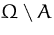 $\Omega\setminus{}A$