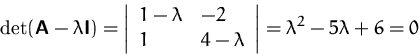 \begin{displaymath}
\det(\mathsfbf{A}-\lambda\mathsfbf{I})=
\left\vert
\begin...
...\lambda
\end{array} \right\vert =
\lambda^2 -5\lambda+6 = 0
\end{displaymath}