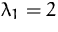 $\lambda_1=2$