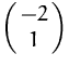 $\pmatrix{ -2\cr 1}$