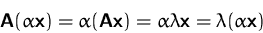 \begin{displaymath}
\mathsfbf{A}(\alpha\mathsfbf{x}) = \alpha(\mathsfbf{A}\mathsfbf{x}) = 
\alpha\lambda\mathsfbf{x} = \lambda(\alpha\mathsfbf{x})\end{displaymath}