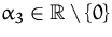 $\alpha_3\in{\mathbb R}\setminus\{0\}$
