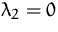 $\lambda_2=0$
