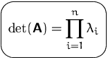 $\mbox{\ovalbox{$\displaystyle \det(\mathsfbf{A}) = \prod^n_{i=1} \lambda_i$}}$