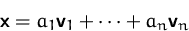 \begin{displaymath}
\mathsfbf{x}=a_1\mathsfbf{v}_1+\cdots+a_n\mathsfbf{v}_n\end{displaymath}