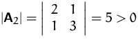 $\vert\mathsfbf{A}_2\vert = 
 \left\vert
 \begin{array}
{cc}
 2&1\\  1&3
 \end{array} \right\vert
 =5 \gt 0$
