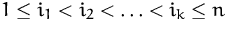 $1\leq i_1 < i_2 < \ldots < i_k\leq n$