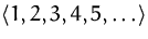 $\bigl<1,2,3,4,5,\ldots\bigr\gt$