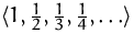 $\bigl<1,\frac{1}{2},\frac{1}{3},\frac{1}{4},\ldots\bigr\gt$
