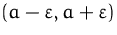 $(a-\varepsilon,a+\varepsilon)$