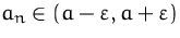 $a_n\in(a-\varepsilon,a+\varepsilon)$
