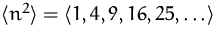 $\bigl<n^2\bigr\gt=\bigl<1,4,9,16,25,\ldots\bigr\gt$