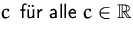 $c\, \mbox{ f�r alle } c\in{\mathbb R}$