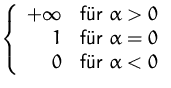 $\left\lbrace
 \begin{array}[c]
{rl}
 +\infty 
\hiddenampersand 
\mbox{f�r }\alp...
 ...ine
 0
\hiddenampersand 
\mbox{f�r }\alpha<0\hiddennewline
 \end{array} \right.$