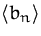 $\bigl<b_n\bigr\gt$