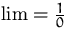 $\lim=\frac{1}{0}$