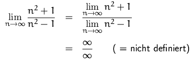 $
\begin{array}
{rcl}
{\displaystyle\lim\limits_{n\to\infty}\frac{n^2+1}{n^2-1...
...playstyle \frac{\infty}{\infty}\qquad\mbox{( = nicht definiert)}}
\end{array} $