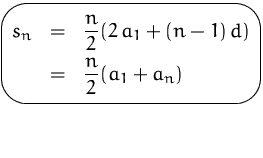 $\mbox{\ovalbox{$\begin{Beqnarray*}
s_n
\hiddenampersand 
=
\hiddenampersand 
\f...
 ...e
\hiddenampersand 
=
\hiddenampersand 
\frac{n}{2}(a_1+a_n)\end{Beqnarray*}$}}$