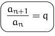 $\mbox{\ovalbox{$\displaystyle \frac{a_{n+1}}{a_n}=q$}}$