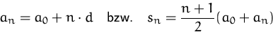 \begin{displaymath}
a_n=a_0+n\cdot d\quad\mbox{bzw.}\quad s_n=\frac{n+1}{2}(a_0+a_n)\end{displaymath}