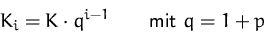 \begin{displaymath}
K_i = K\cdot q^{i-1}\qquad\mbox{mit }q=1+p\end{displaymath}