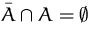$\bar{A}\cap A=\emptyset$