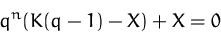 \begin{displaymath}
q^n(K(q-1)-X)+X=0\end{displaymath}