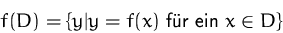 \begin{displaymath}
f(D)=\{y\vert y=f(x)\mbox{ f�r ein }x\in{}D\}\end{displaymath}