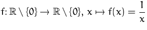 $\displaystyle
 f\colon {\mathbb R}\setminus\{0\} \to {\mathbb R}\setminus\{0\},\,
 x\mapsto f(x)=\frac{1}{x}$