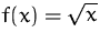 $\displaystyle f(x)=\sqrt{x}$