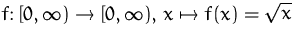$\displaystyle
 f\colon [0,\infty) \to [0,\infty),\,
 x\mapsto f(x)=\sqrt{x}$