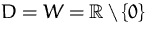$D=W={\mathbb R}\setminus\{0\}$